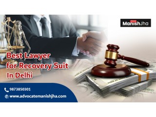 Seeking the Best Lawyer for Recovery Suit in Delhi? Advocate Manish Jha is Your Legal Expert!